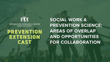 CSU Prevention Extension Cast - Social Work & Prevention Science Overlap and Opportunities