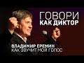 ГОВОРИ КАК ДИКТОР. Владимир Еремин: как звучит мой голос