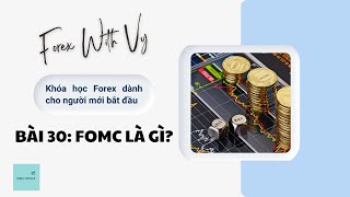 Bài 30: FOMC là gì? Ảnh hưởng của FOMC đến thị trường ngoại hối như thế nào? l FOREX WITH VY