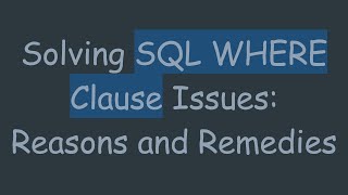 Solving SQL WHERE Clause Issues: Reasons and Remedies