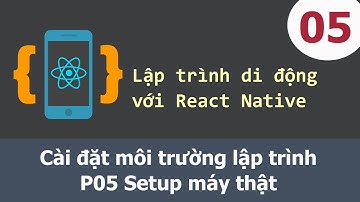 Lập trình di động với React Native - 05 Cài đặt - P05 Setup máy thật