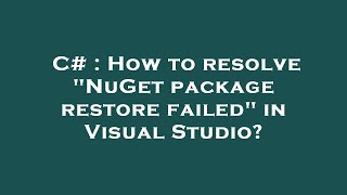 C# : How to resolve 'NuGet package restore failed' in Visual Studio?