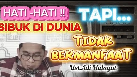 HATI - HATI!! SIBUK DIDUNIA TAPI TIDAK BERMANFAAT - Ustadz Adi Hidayat