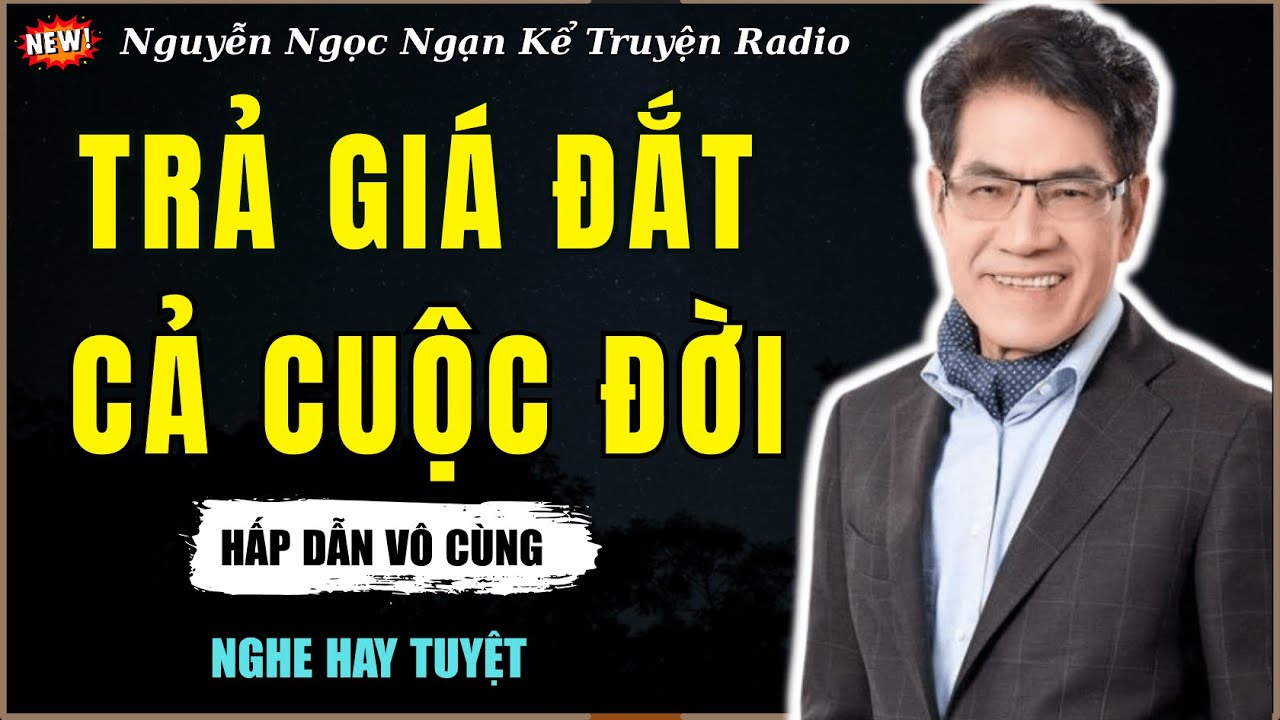 Nguyễn Ngọc Ngạn Kể Truyện Radio| TRẢ GIÁ ĐẮT CẢ CUỘC ĐỜI | Truyện Đêm Khuya Hay Nhất