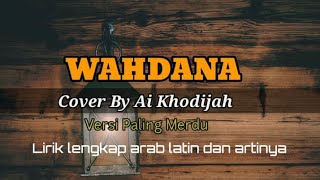 WAHDANA - LIRIK LENGKAP ARAB DAN LATIN || Cover By Ai Khodijah