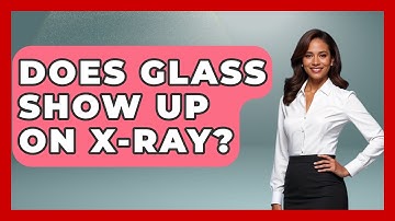 Does Glass Show Up On X-Ray? - Physics Frontier