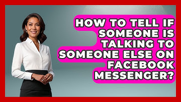 How To Tell If Someone Is Talking To Someone Else On Facebook Messenger? - Everyday-Networking