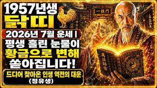 1957년생 닭띠 2026년 7월 운세 | 평생 흘린 눈물이 황금으로 변해 쏟아집니다! 드디어 찾아온 인생 역전의 대운 (정유생)