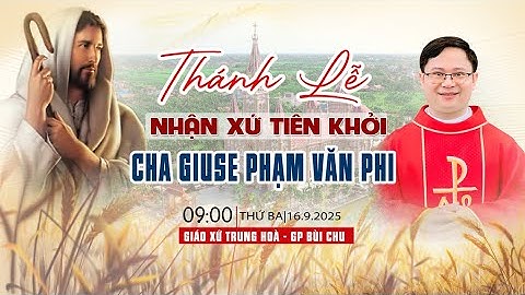 THÁNH LỄ NHẬN XỨ TIÊN KHỞI - CHA GIUSE PHẠM VĂN PHI - GIÁO XỨ TRUNG HOÀ - GP BÙI CHU ( 16.9.2025 )