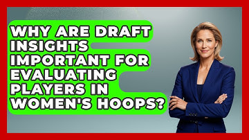 Why Are Draft Insights Important for Evaluating Players in Women