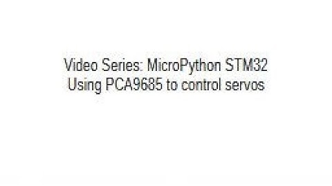 Learn STM32 MicroPython - Video 10 - Using PCA9685 to Control Servos