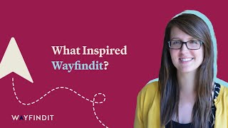 Wayfindit | What Inspired The Creation Of Wayfindit?