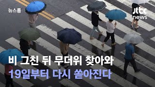 비 그친 뒤 무더위 찾아와…19일부터 다시 쏟아진다 / JTBC 뉴스룸