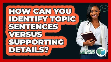 How Can You Identify Topic Sentences Versus Supporting Details?