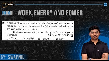 A particle of mass m is moving in a circular path of constant radius r such that its centripetal ac