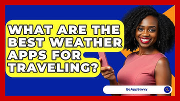 What Are The Best Weather Apps For Traveling? - Be App Savvy