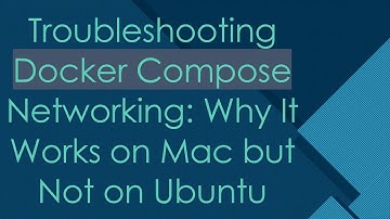 Troubleshooting Docker Compose Networking: Why It Works on Mac but Not on Ubuntu