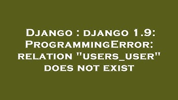 Django : django 1.9: ProgrammingError: relation "users_user" does not exist