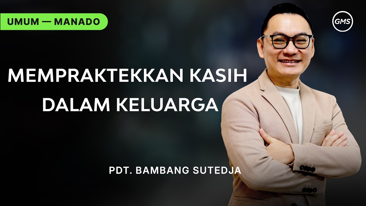 GMS Manado | Ibadah Umum - MEMPRAKTEKKAN KASIH DALAM KELUARGA - Pdt. Bambang Sutedja