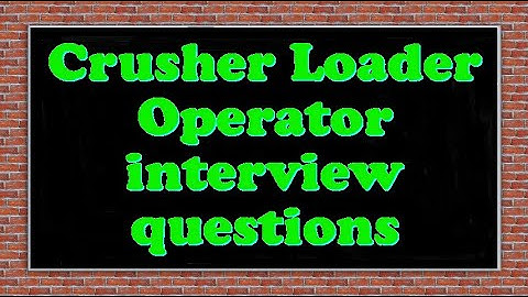 Crusher Loader Operator interview questions