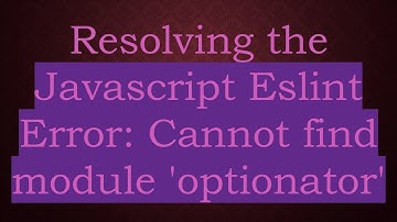 Resolving the Javascript Eslint Error: Cannot find module 