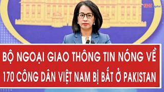 Ministry of Foreign Affairs provides urgent update on 170 Vietnamese citizens arrested in Pakistan