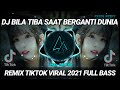 DJ BILA TIBA SAAT BERGANTI DUNIA REMIX TIKTOK VIRAL 2021 FULL BASS | DJ INI YANG KALIAN CARI