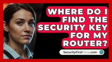 Where Do I Find The Security Key For My Router? - SecurityFirstCorp.com