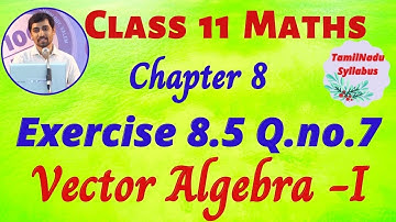 TN Class 11 Maths | Exercise 8.5 Q.No.7  |  Vector Algebra I  | Tamil Nadu New Syllabus