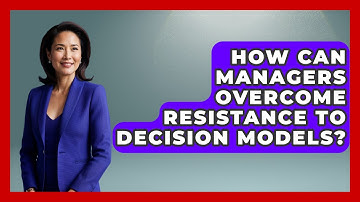 How Can Managers Overcome Resistance To Decision Models? - Modern Manager Toolbox