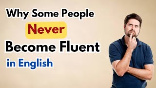 Why People Never Become Fluent in English | Learn English