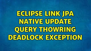 Eclipse Link JPA native update query thowring deadlock exception