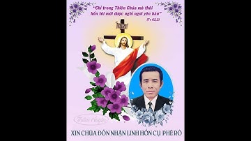 Giáo xứ Nam thái ✝ các giờ viếng và cầu nguyện cho linh hồn (cụ trưởng, phêrô) Trần Văn Hiểu