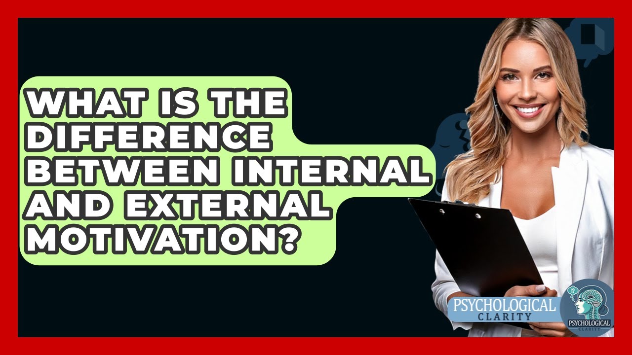 What Is The Difference Between Internal And External Motivation? - Psychological Clarity