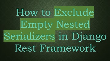 How to Exclude Empty Nested Serializers in Django Rest Framework