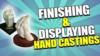 Finishing and Displaying Your Hand and Feet Castings Tutorial