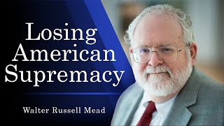 Losing US Supremacy to China | Walter Russell Mead