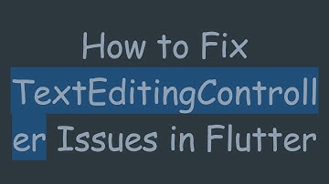 How to Fix TextEditingController Issues in Flutter