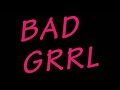 BAD GRRL BAD GRRL