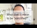 What is sanctification? (what does it mean to be sanctified?)