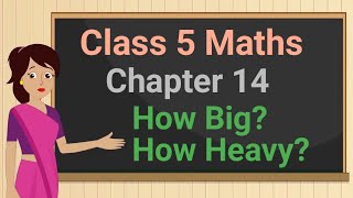 Class 5 Maths Chapter 14 'How Big?  How Heavy?' (full chapter) cbse ncert