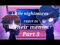 Little nightmares (1,2)React to edits/memes about themselves 3/?