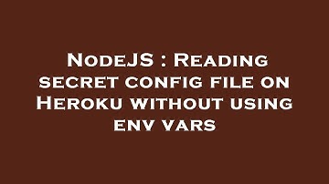 NodeJS : Reading secret config file on Heroku without using env vars