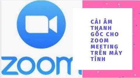 Cài đặt ÂM THANH GỐC cho Zoom trên máy vi tính