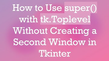 How to Use super() with tk.Toplevel Without Creating a Second Window in Tkinter
