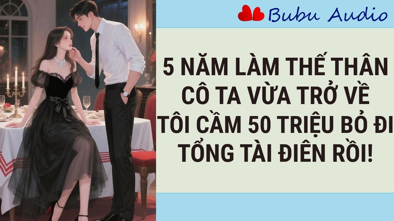 Ngày Cô Ta Trở Về, Tôi Nhận 50 Triệu Rời Đi , Tổng Tài Phát Điên Đi Tìm Tôi! - Bubu Audio