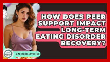 How Does Peer Support Impact Long-term Eating Disorder Recovery? - Eating Disorder Support Hub