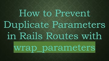 How to Prevent Duplicate Parameters in Rails Routes with wrap_parameters