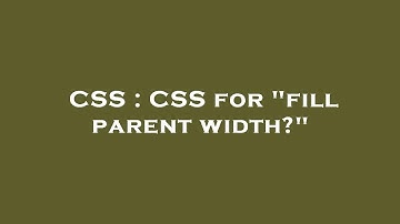 CSS : CSS for "fill parent width?"