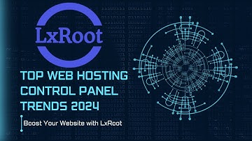 🚀 Top Web Hosting Control Panel Trends 2024: Boost Your Website with LxRoot 🌐